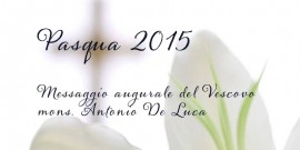 Il Video-messaggio del Vescovo De Luca per la Pasqua 2015