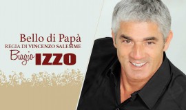 Biagio Izzo in Bello di papa' di Vincenzo Salemme inaugura gli spettacoli del Cineteatro Ferrari di Sapri